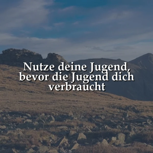 Nutze deine Jugend weise: Ein Spruch für ein erfülltes Leben