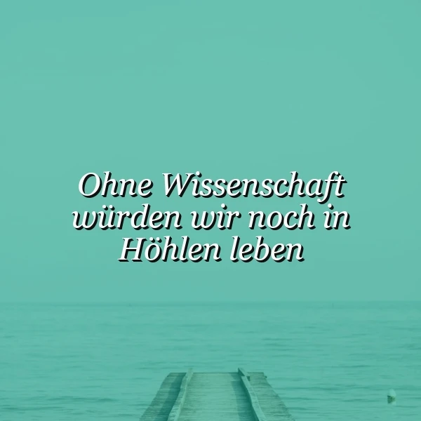 Ohne Wissenschaft noch in Höhlen? Ein starker Gedanke, der wachrüttelt!