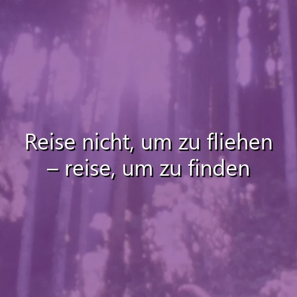 Reise nicht, um zu fliehen – finde dich selbst im Zauber der Welt