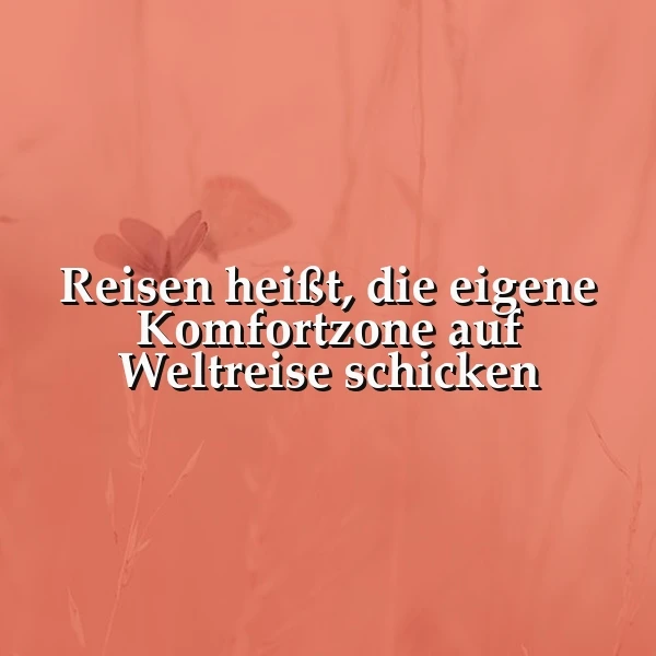 Reisen: Die Komfortzone auf Weltreise schicken – Mut zur Entdeckung