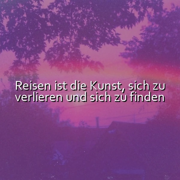 Reisen: Die Kunst, sich zu verlieren und wiederzufinden