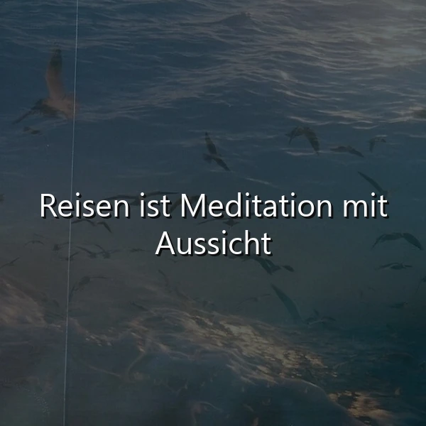 Reisen als Meditation: Die Schönheit der Aussicht