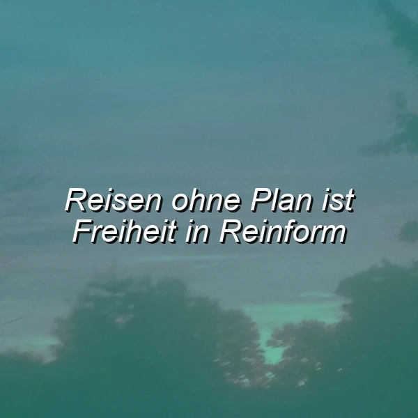Freiheit in Reinform: Reisen ohne Plan