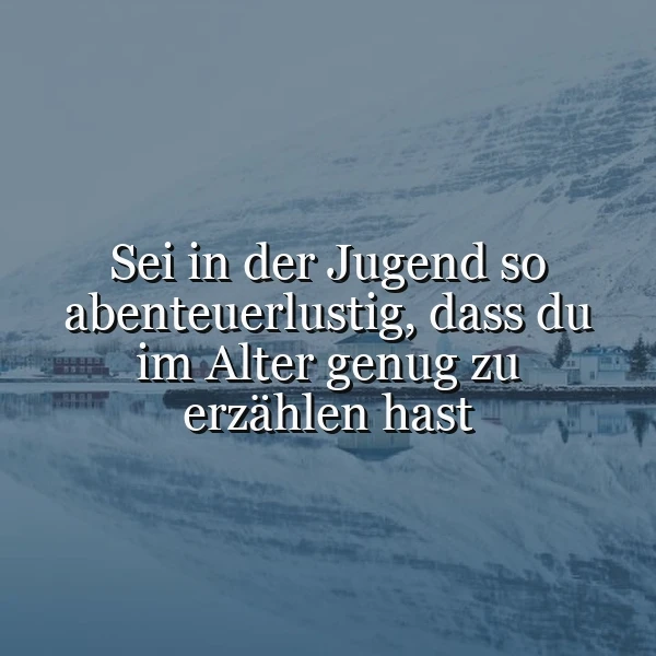 Abenteuerlustig in der Jugend - Für unvergessliche Geschichten im Alter