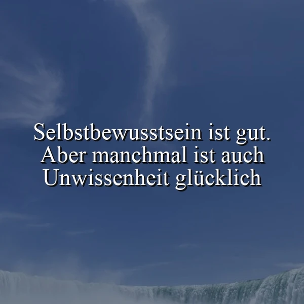 Manchmal ist Unwissenheit ein Glücksfall - Weisheit