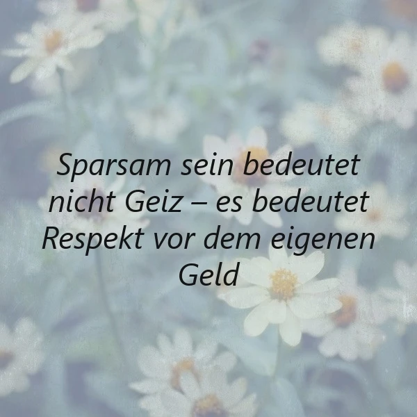 Ein Bild mit einem Zitat auf einem Hintergrund aus weißen Blumen, die den Wert von Sparsamkeit und Respekt vor Geld symbolisieren.