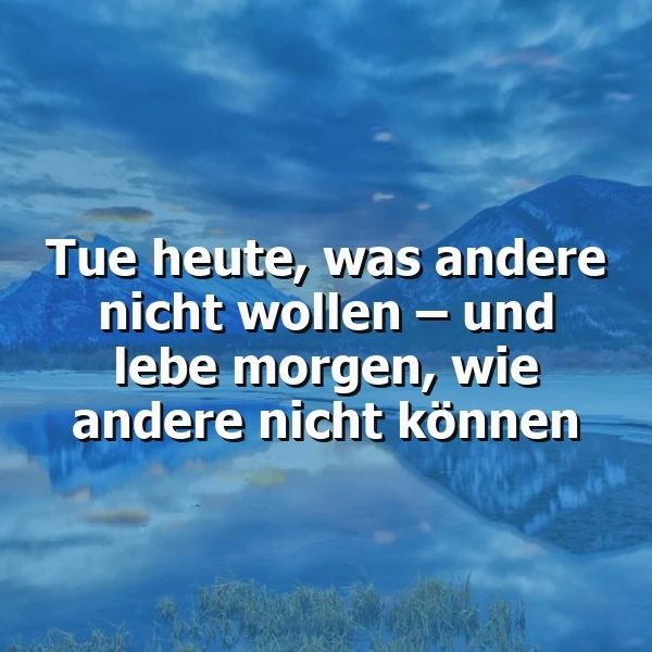 Ein motivierendes Zitat: 'Tue heute, was andere nicht wollen – und lebe morgen, wie andere nicht können', auf einer atemberaubenden Winterlandschaft. Blaue, spiegelnde Seen und schneebedeckte Berge strahlen Ruhe und tiefe Inspiration aus.
