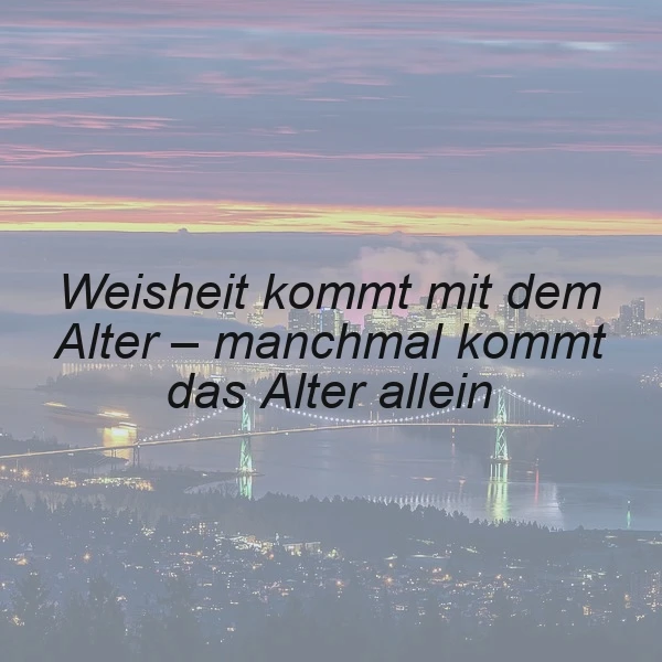 Weisheit im Alter? Ein Spruch zum Nachdenken über Reife und Lebenssinn