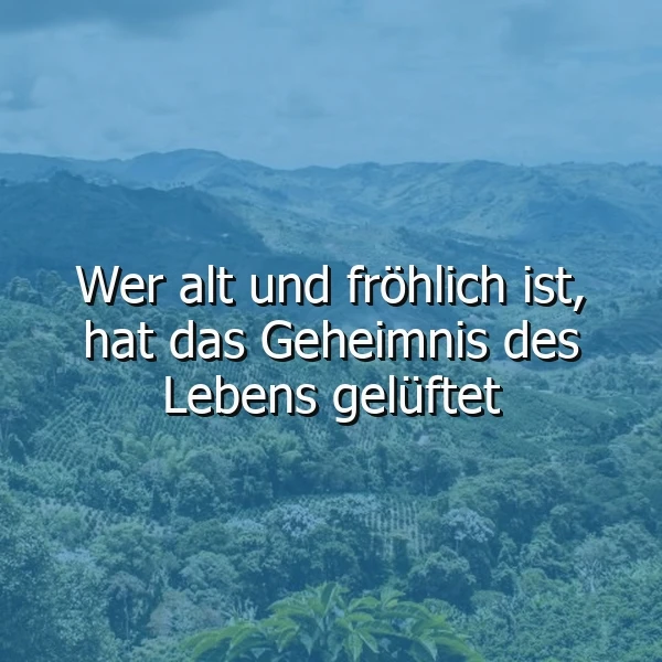 Wer alt und fröhlich ist, lüftet das wahre Geheimnis des Lebens.