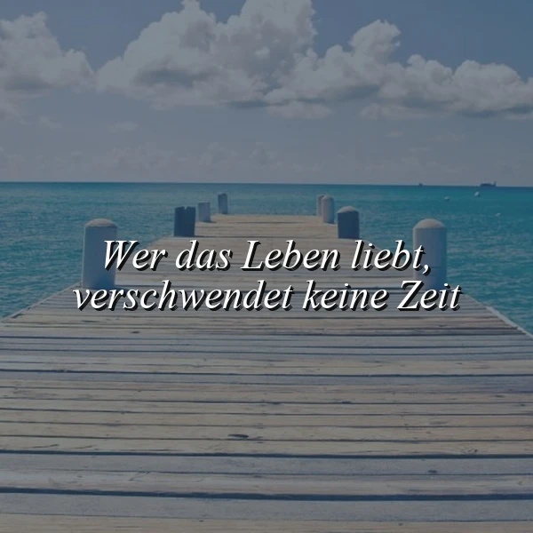 Lebe jeden Moment - Wer das Leben liebt, verschwendet keine Zeit