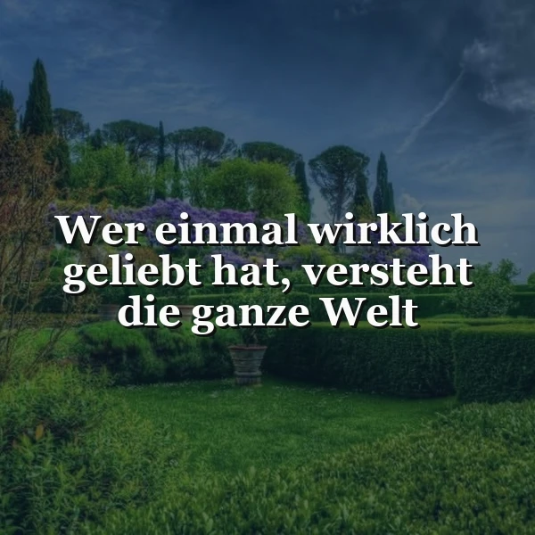 Die Weisheit der Liebe: Wer wirklich geliebt hat, kennt die Welt