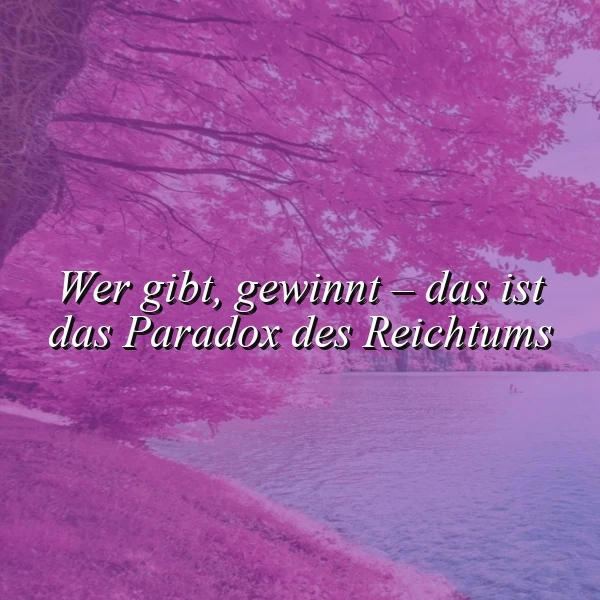 Wer gibt, gewinnt – das Paradox des Reichtums, eine Weisheit für die Seele