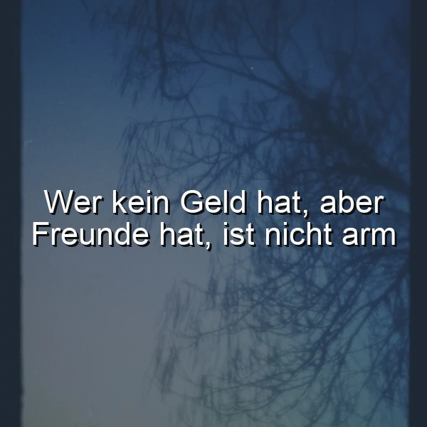 Ein nachdenkliches Bild mit dunklen, schemenhaften Ästen vor einem tiefblauen Nachthimmel. Der weiße Text: Wer kein Geld hat, aber Freunde hat, ist nicht arm. Die Atmosphäre ist ruhig und tiefgründig.