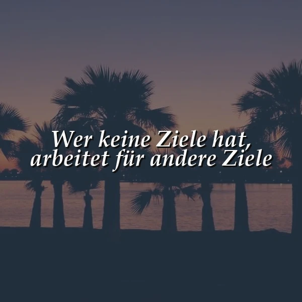 Ziele setzen, Leben gestalten - Wer keine Ziele hat, arbeitet für andere