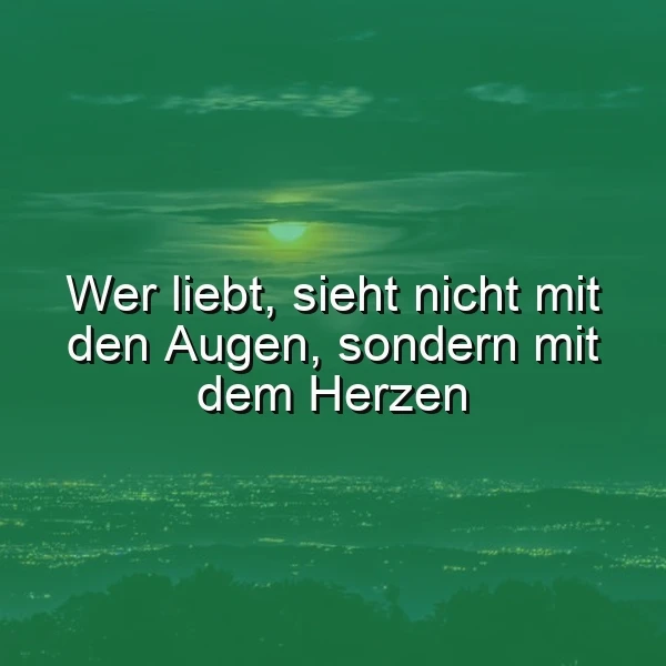 Wer liebt, sieht mit dem Herzen: Ein Spruch für tiefe Gefühle