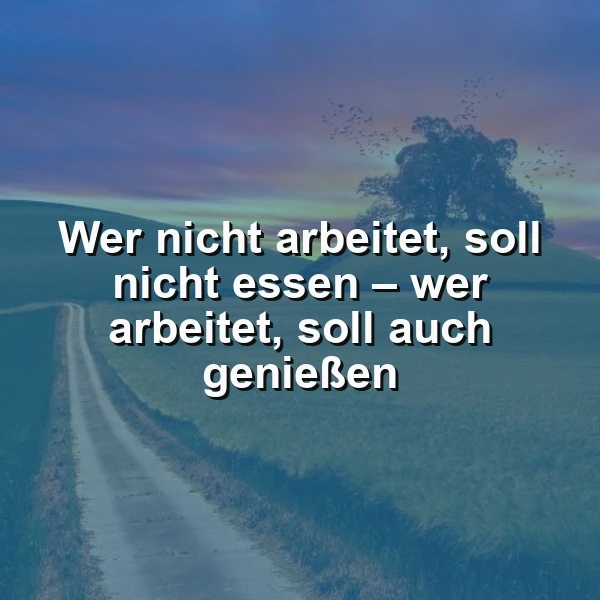 Wer nicht arbeitet, soll nicht essen – aber Genuss gehört dazu!