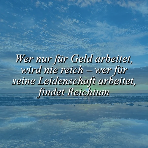 Geld vs. Leidenschaft: Wo der wahre Reichtum wartet (Spoiler: Nicht auf der Bank)