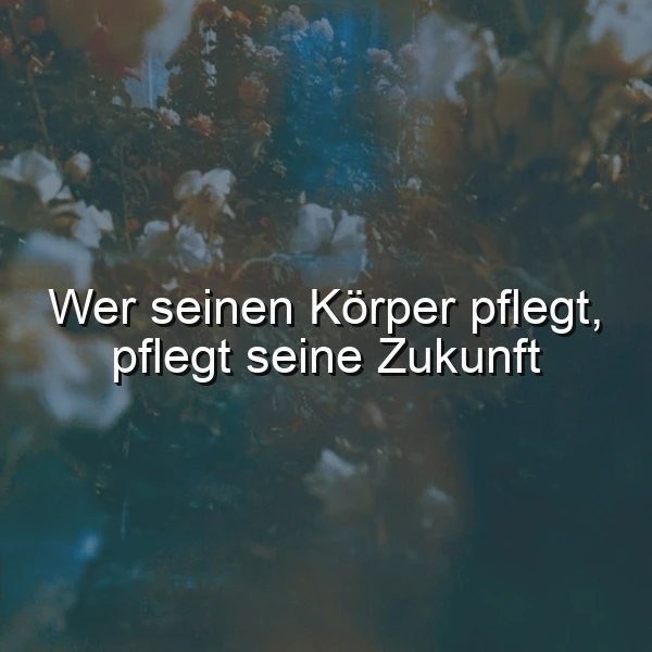Pflege deine Zukunft, indem du deinen Körper pflegst