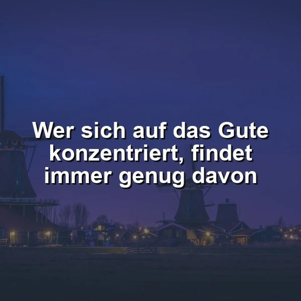 Konzentriere dich auf das Gute - Finde die positiven Seiten des Lebens