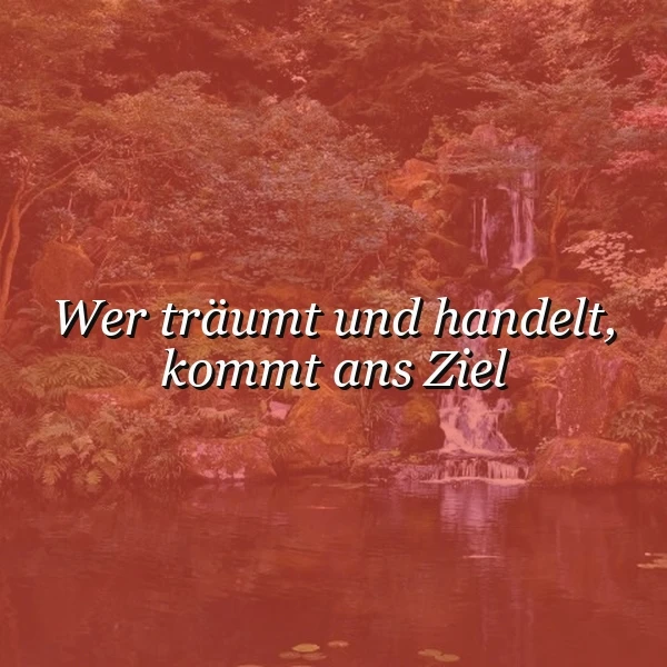 Träume leben: Wer handelt, erreicht sein Ziel – Eine inspirierende Weisheit