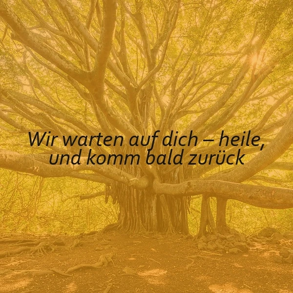 Wir warten auf dich: Heile und komm bald zurück! Ein Spruch für Mutmacher