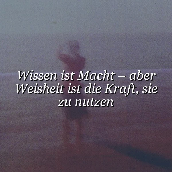 Wissen ist Macht, doch wahre Kraft liegt in Weisheit: Ein Zitat zum Nachdenken