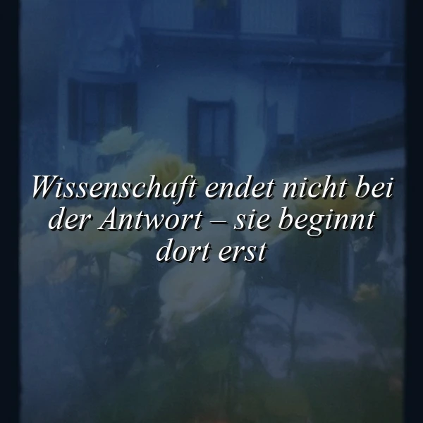 Ein dunkelblau überfärbtes Bild eines Hauses mit Blumen im Vordergrund, auf dem der Spruch 'Wissenschaft endet nicht bei der Antwort – sie beginnt dort erst' in weißer Schrift liegt