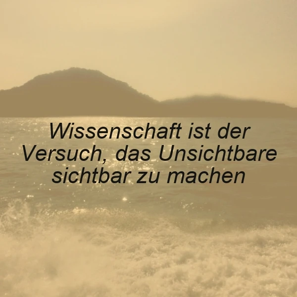 Ein sepiafarbenes Bild einer Welle, die an den Strand schlägt, mit einer Bergkulisse im Hintergrund. Das Zitat 'Wissenschaft ist der Versuch, das Unsichtbare sichtbar zu machen' ist in schwarzer Schrift über das Bild gelegt.