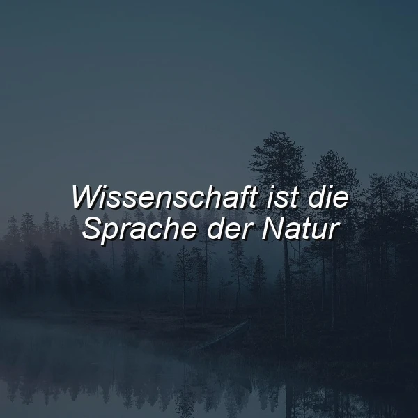 Ein dunkler Wald mit einem See, auf dem die Bäume reflektiert werden. Im Vordergrund steht der Spruch 'Wissenschaft ist die Sprache der Natur' in weißer Schrift.