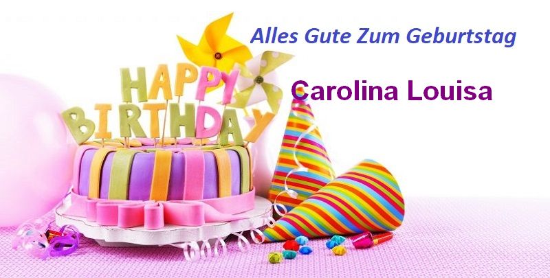 Alles Gute Zum Geburtstag Carolina Louisa bilder - Alles Gute Zum Geburtstag Carolina Louisa bilder
