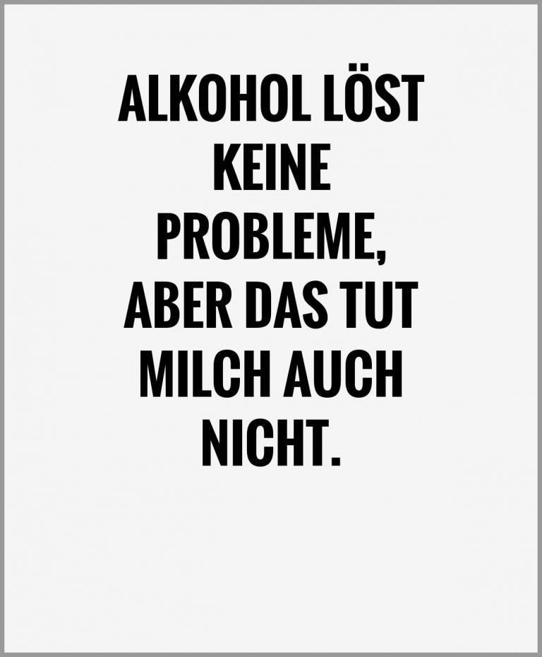 Alkohol loest keine probleme aber das tut milch auch nicht