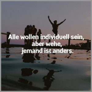 Alle wollen individuell sein aber wehe jemand ist anders