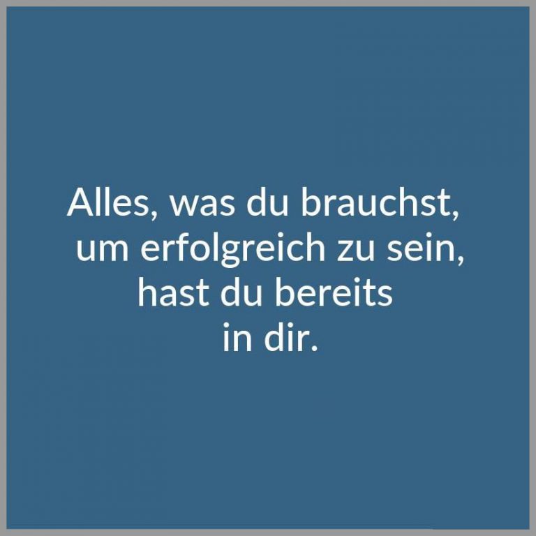 Alles was du brauchst um erfolgreich zu sein hast du bereits in dir