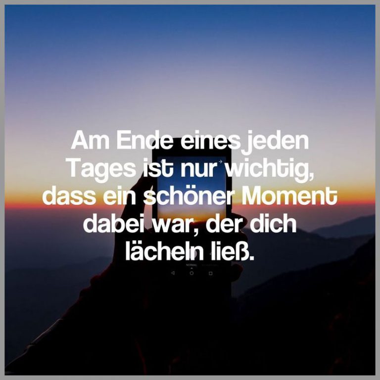 Am ende eines jeden tages ist nur wichtig dass ein schoener moment dabei war der dich laecheln liess