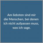 Am liebsten sind mir die menschen bei denen ich nicht aufpassen muss was ich sage 150x150 - Ich trinke nur mit menschen die ich mag bei menschen die ich nicht mag trinke ich vorher