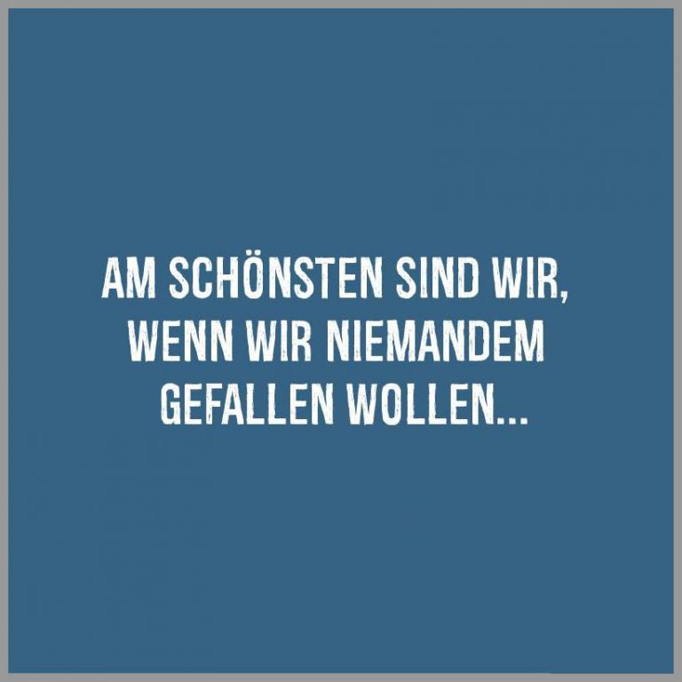 Am schoensten sind wir wenn wir niemandem gefallen wollen