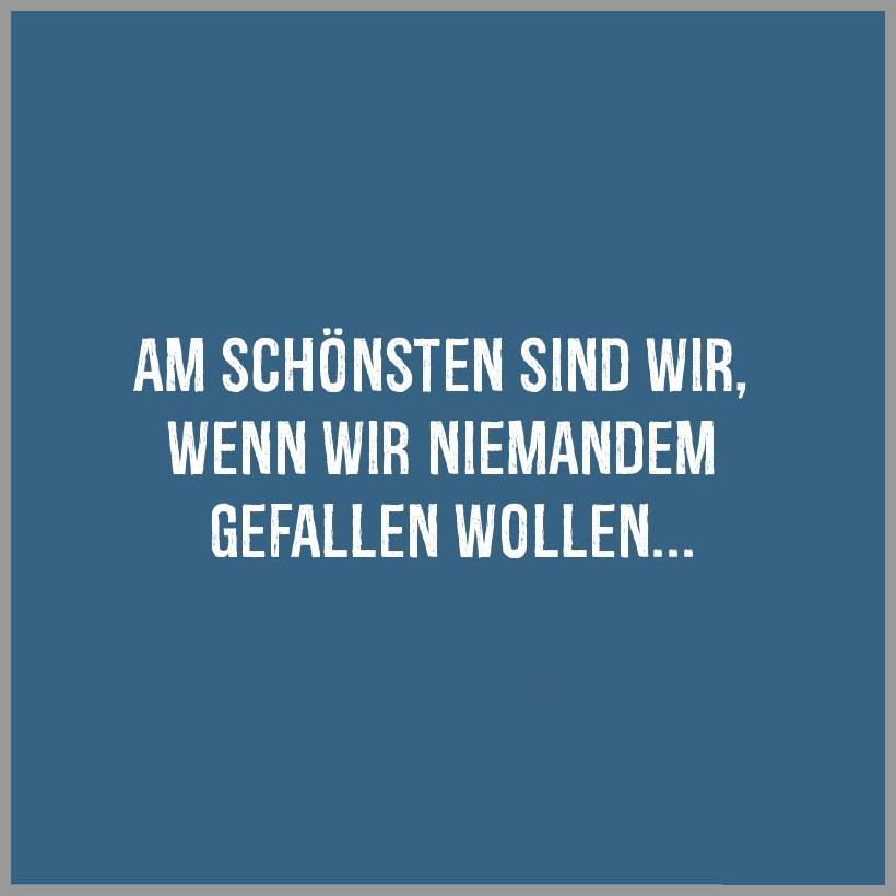 Am Schönsten Sind Wir Wenn Wir Niemanden Gefallen Wollen Am schoensten sind wir wenn wir niemandem gefallen wollen | Bilder und