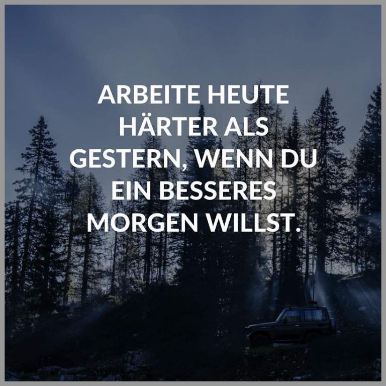 Arbeite heute haerter als gestern wenn du ein besseres morgen willst