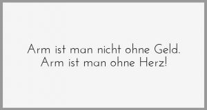Arm ist man nicht ohne geld arm ist man ohne herz Bilder und Sprüche