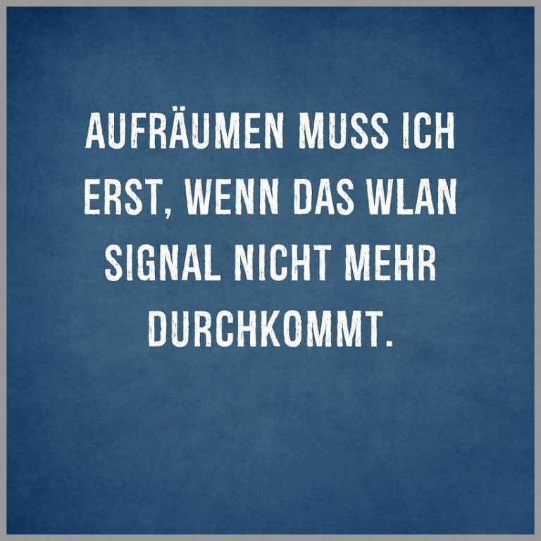 Aufraeumen muss ich erst wenn das wlan signal nicht mehr durchkommt