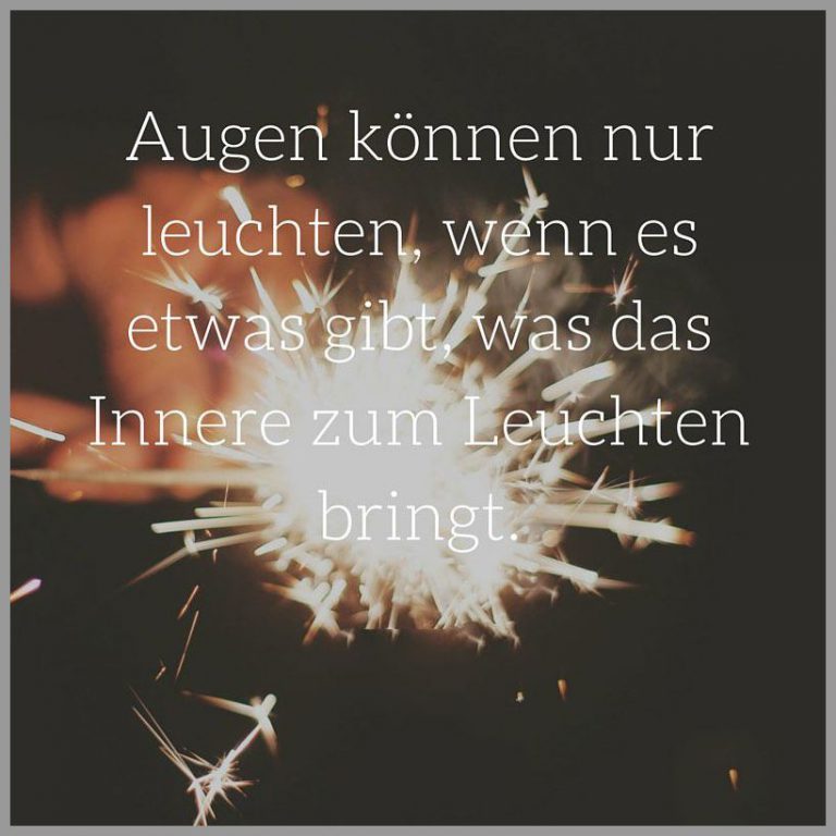 Augen koennen nur leuchten wenn es etwas gibt was das innere zum leuchten bringt
