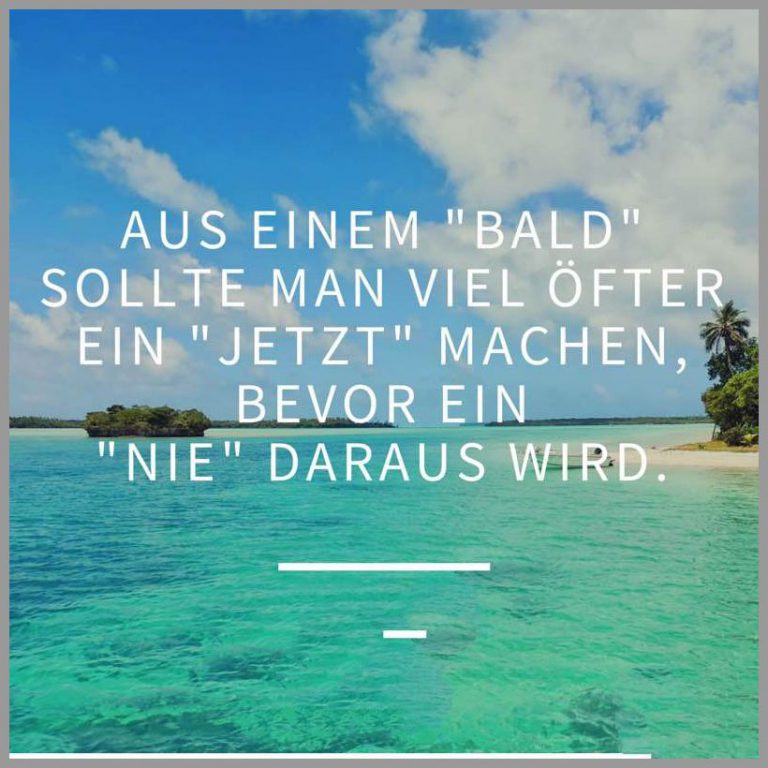 Aus einem bald sollte man viel oefter ein jetzt machen bevor ein nie daraus wird