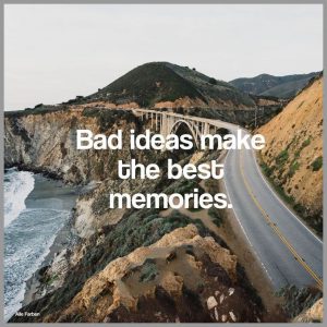 Bad ideas make the best memories 300x300 - Alle schwierigkeiten und hindernisse sind stufen auf denen wir in die hoehe steigen