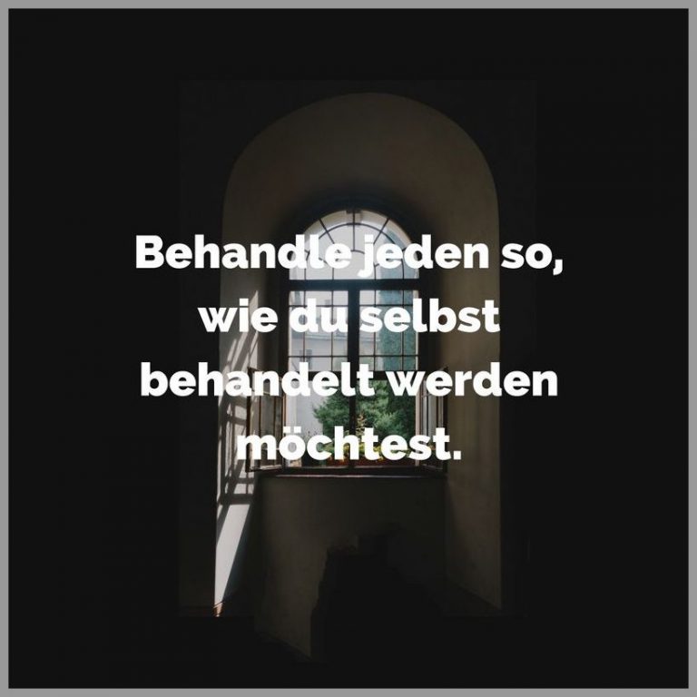 Behandle jeden so wie du selbst behandelt werden moechtest