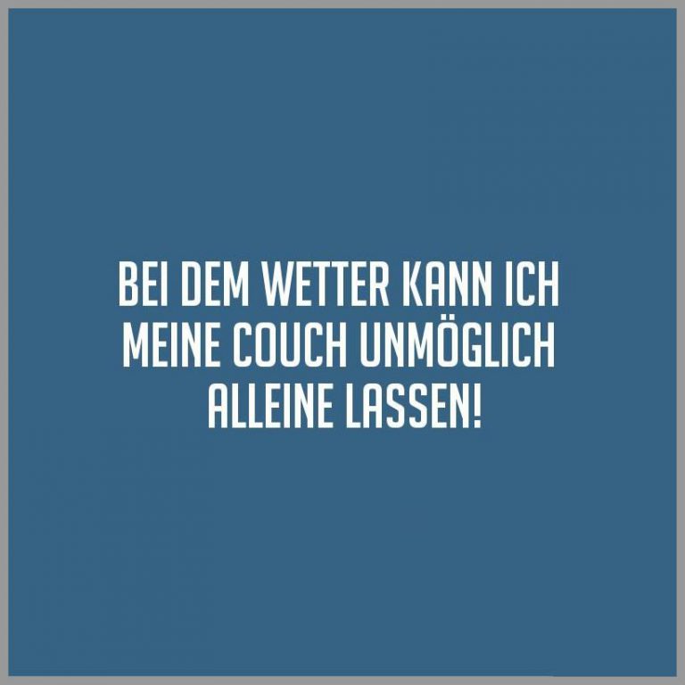 Bei dem wetter kann ich meine couch unmoeglich alleine lassen