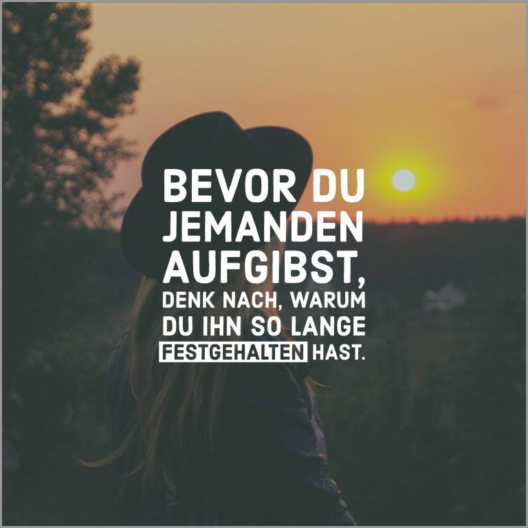 Bevor du jemanden aufgibst denk nach warum du ihn so lange festgehalten hast