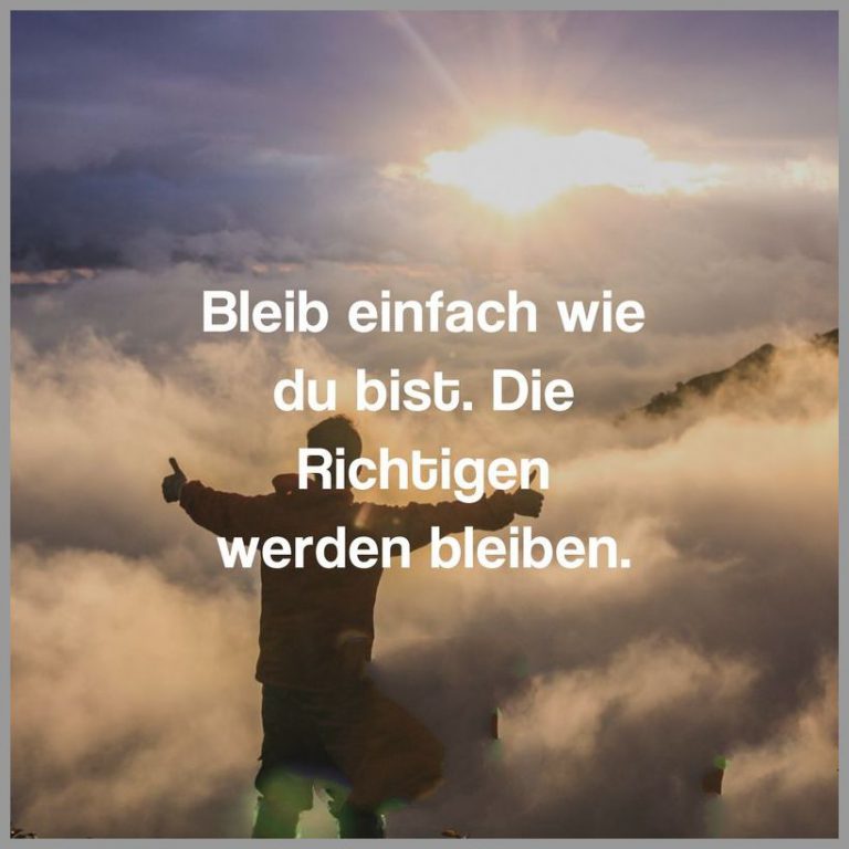 Bleib einfach wie du bist die richtigen werden bleiben