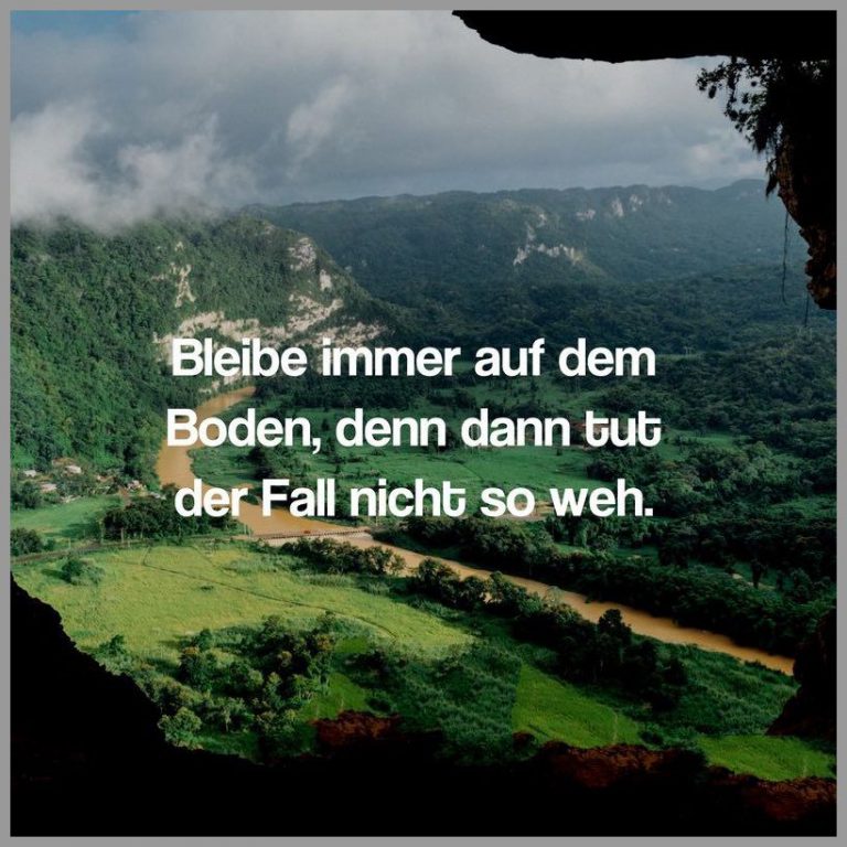 Bleibe immer auf dem boden denn dann tut der fall nicht so weh