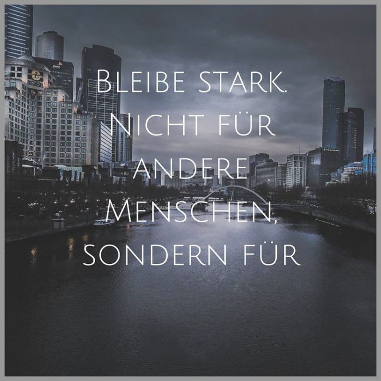 Bleibe stark nicht fuer andere menschen sondern fuer dich