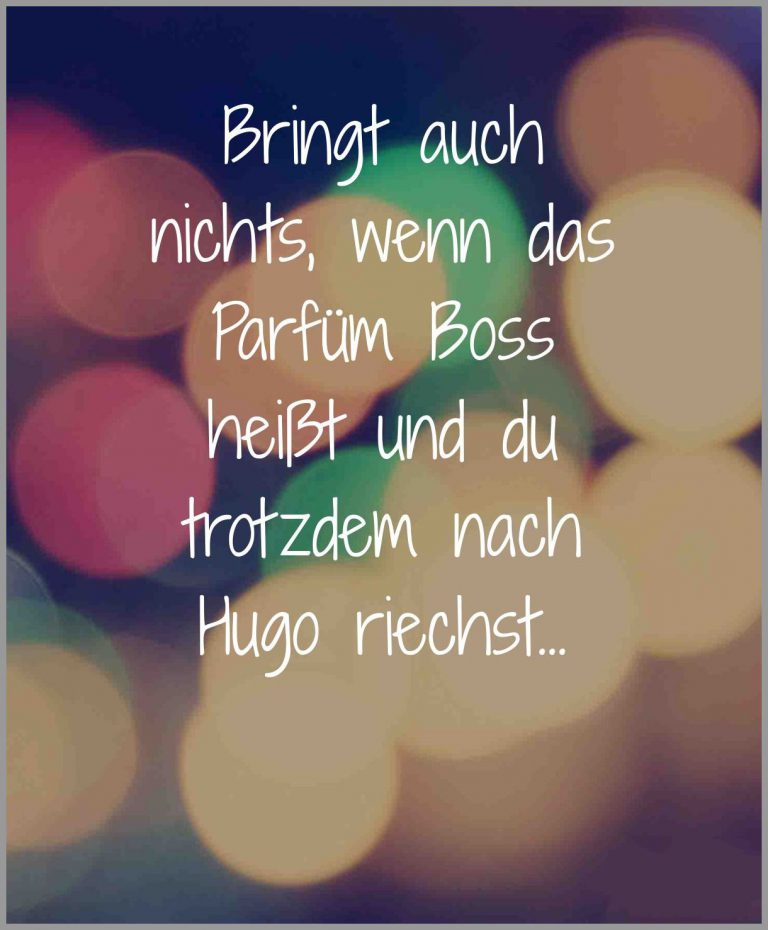 Bringt auch nichts wenn das parfuem boss heisst und du trotzdem nach hugo riechst